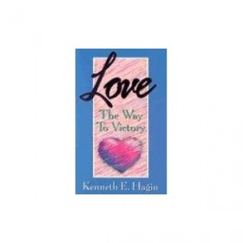 Love: The Way to Victory by Kenneth E. Hagin 